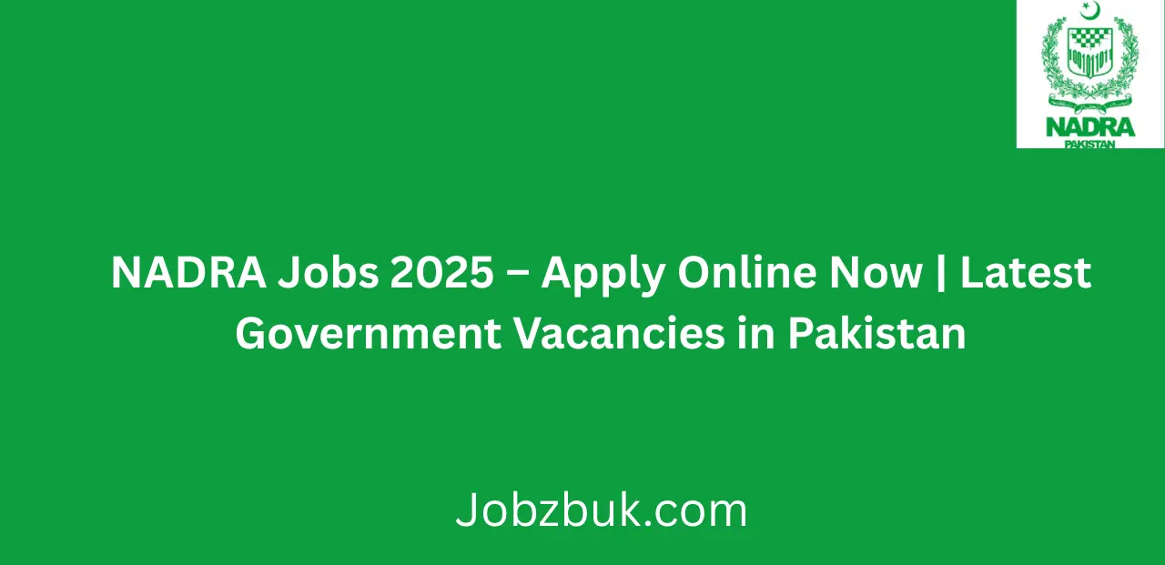 NADRA Jobs 2025 Apply Online Now for the Latest Government Vacancies